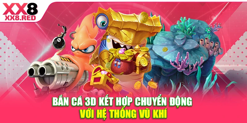 Bắn cá 3D kết hợp chuyển động với hệ thống vũ khí