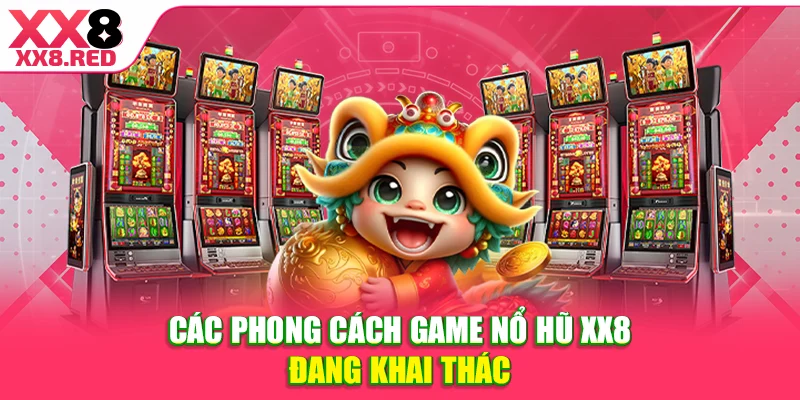 Các phong cách game nổ hũ XX8 đang khai thác