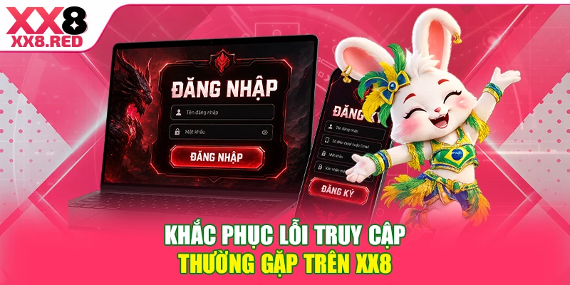 Khắc phục lỗi truy cập thường gặp trên XX8