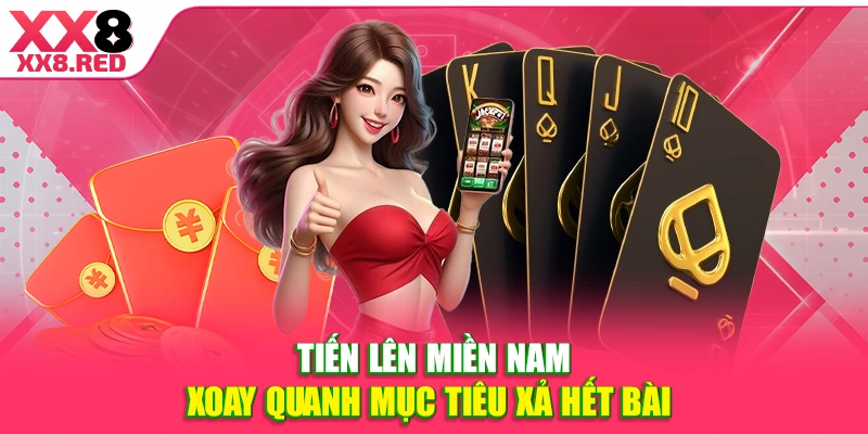 Tiến lên miền Nam xoay quanh mục tiêu xả hết bài