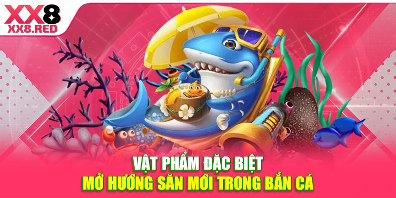 Vật phẩm đặc biệt mở hướng săn mới trong bắn cá